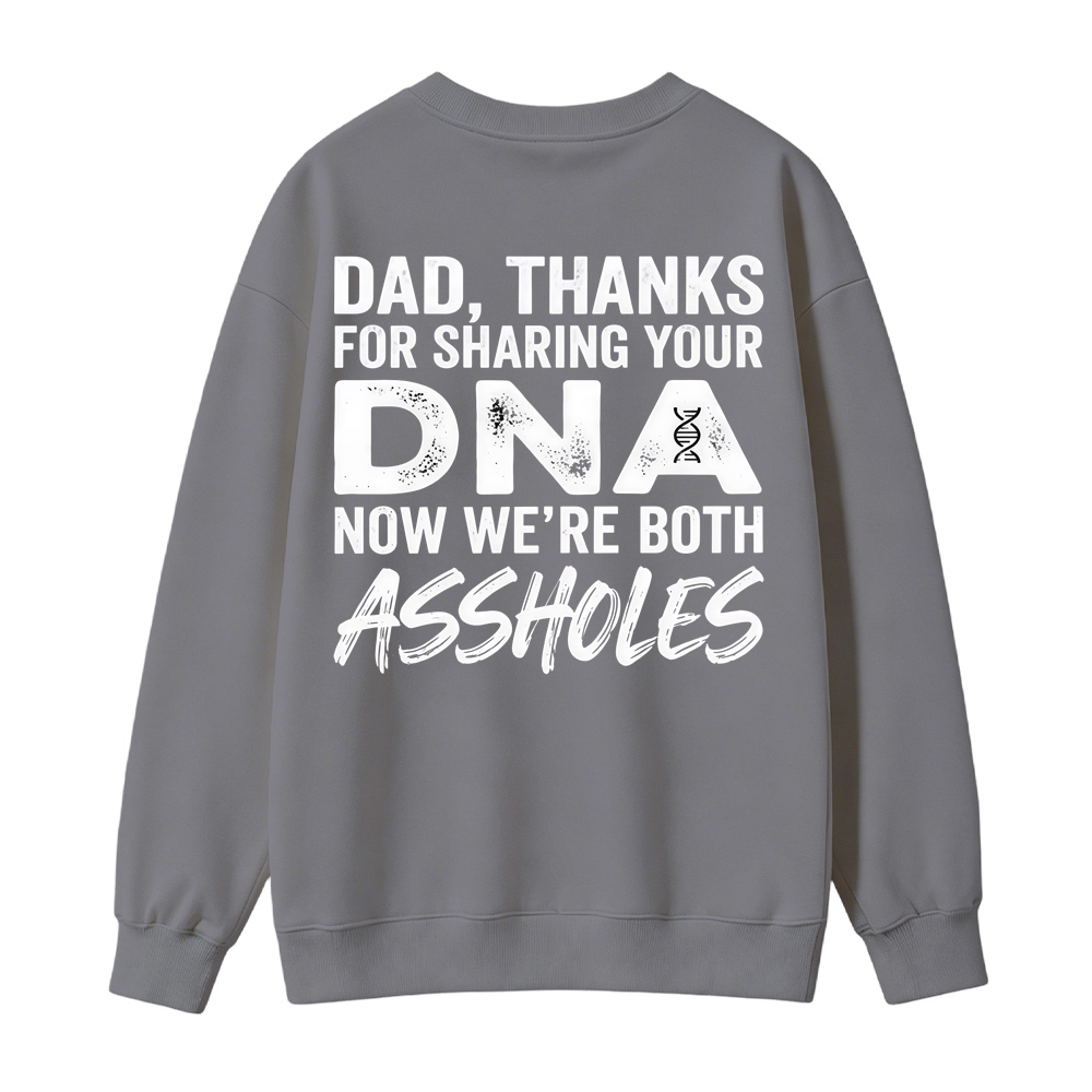 Dad Thanks For Sharing Your DNA Now We're Both A*sholes Sweatshirt, Funny Father Daughter Shirt