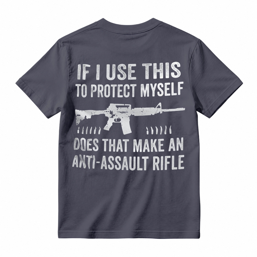 "If I Use This to Protect Myself, Does That Make an Anti-Assault Rifle" T-Shirt