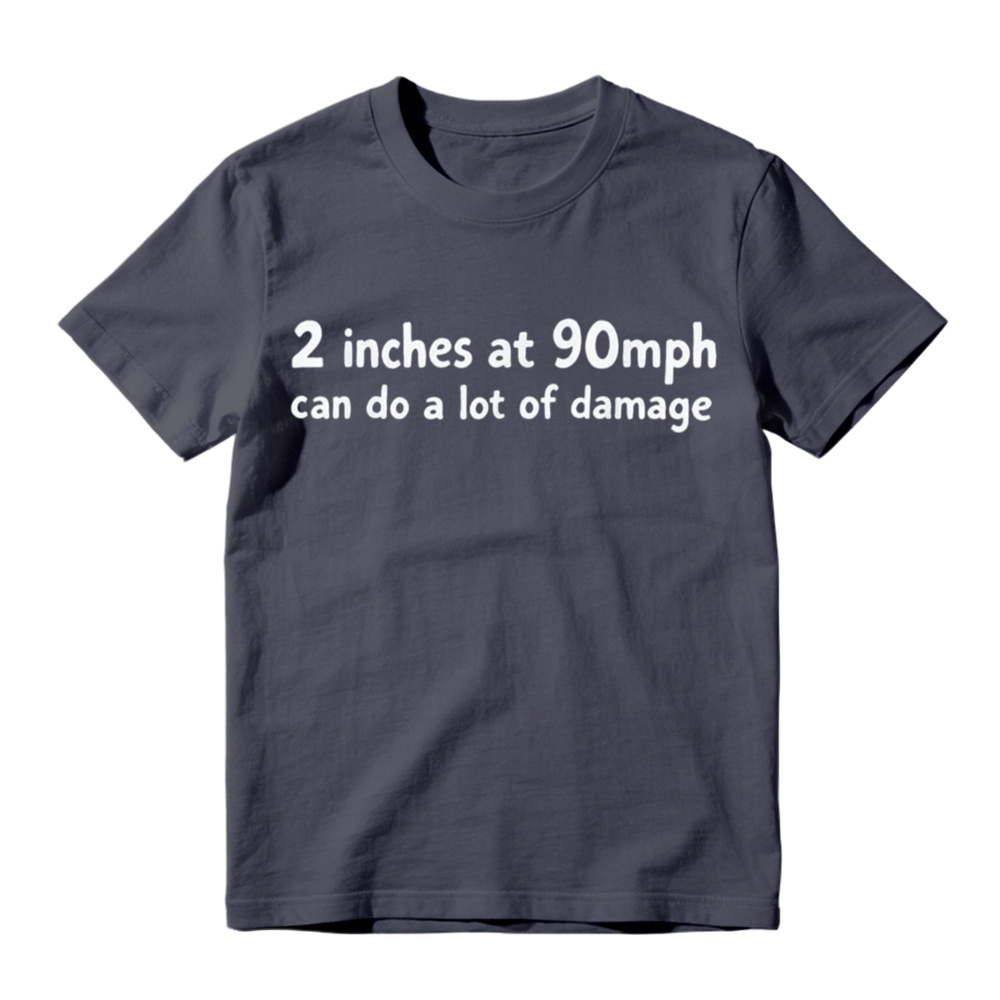 2 Inches At 90mph Can Do A Lot Of Damage Funny Graphic T-Shirt