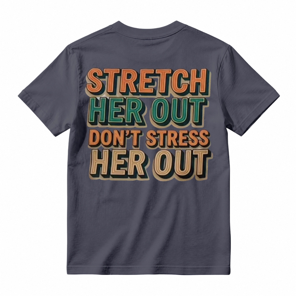 "Stretch Her Out Don't Stress Her Out" Graphic T-Shirt 