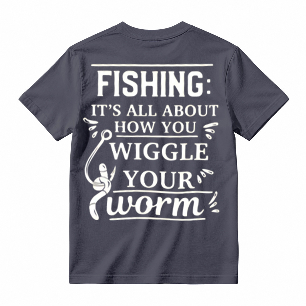 “It's All About How You Wiggle Your Worm!”Fishing T-Shirt
