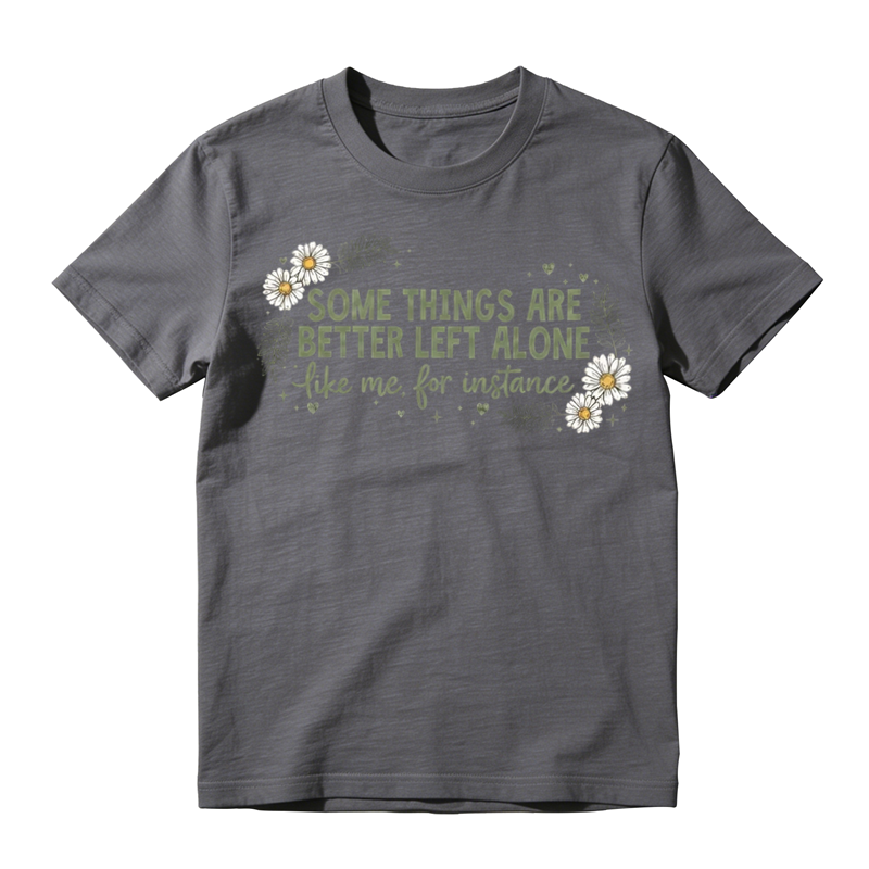 Some Things Are Better Left Alone Like Me T-Shirt