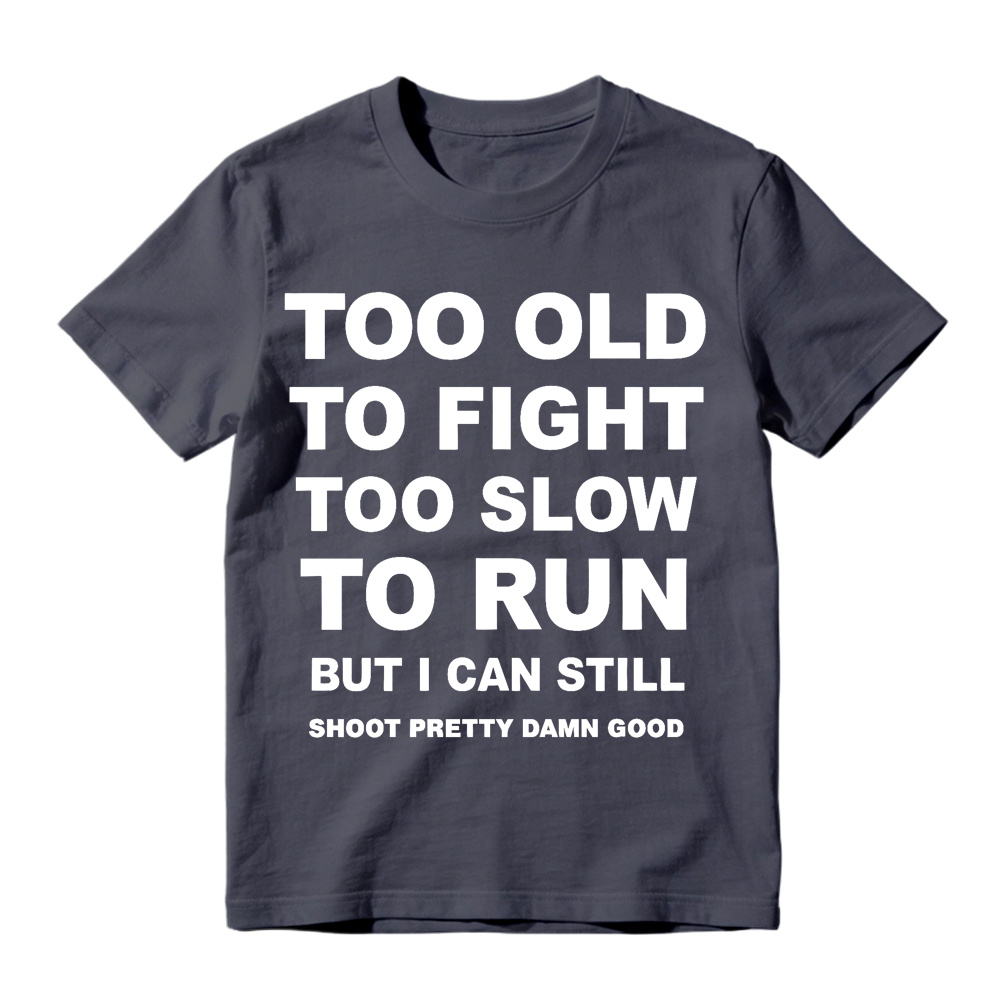 Too Old to Fight Too Slow to Run Funny Sarcastic Gun Lover T-Shirt