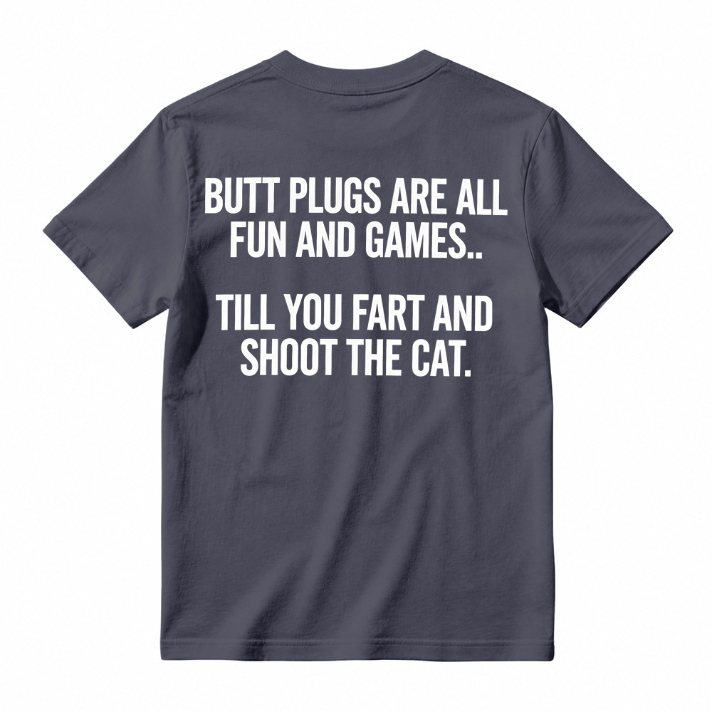 BUTT PLUGS ARE ALL FUN AND GAMES.. TILL YOU FART AND SHOOT THE CAT Offensive Humor T-Shirt