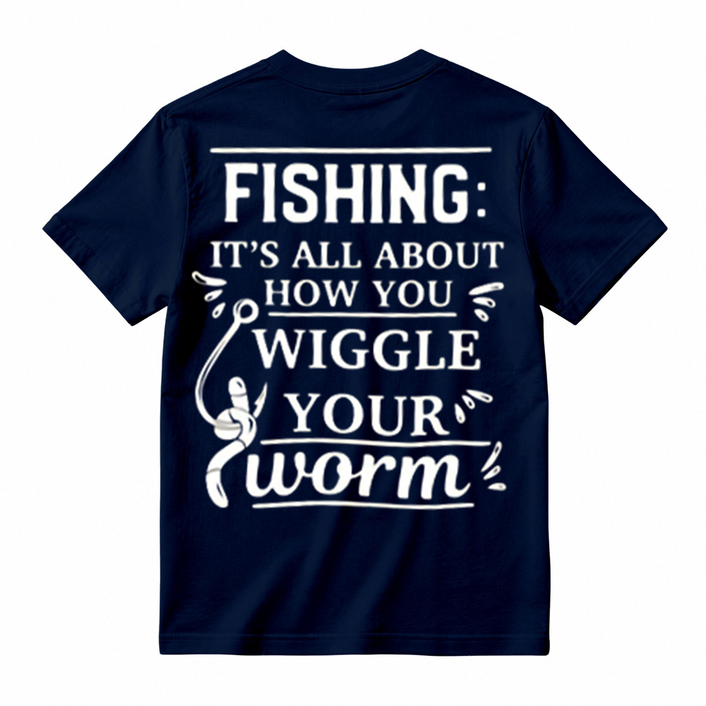 “It's All About How You Wiggle Your Worm!”Fishing T-Shirt