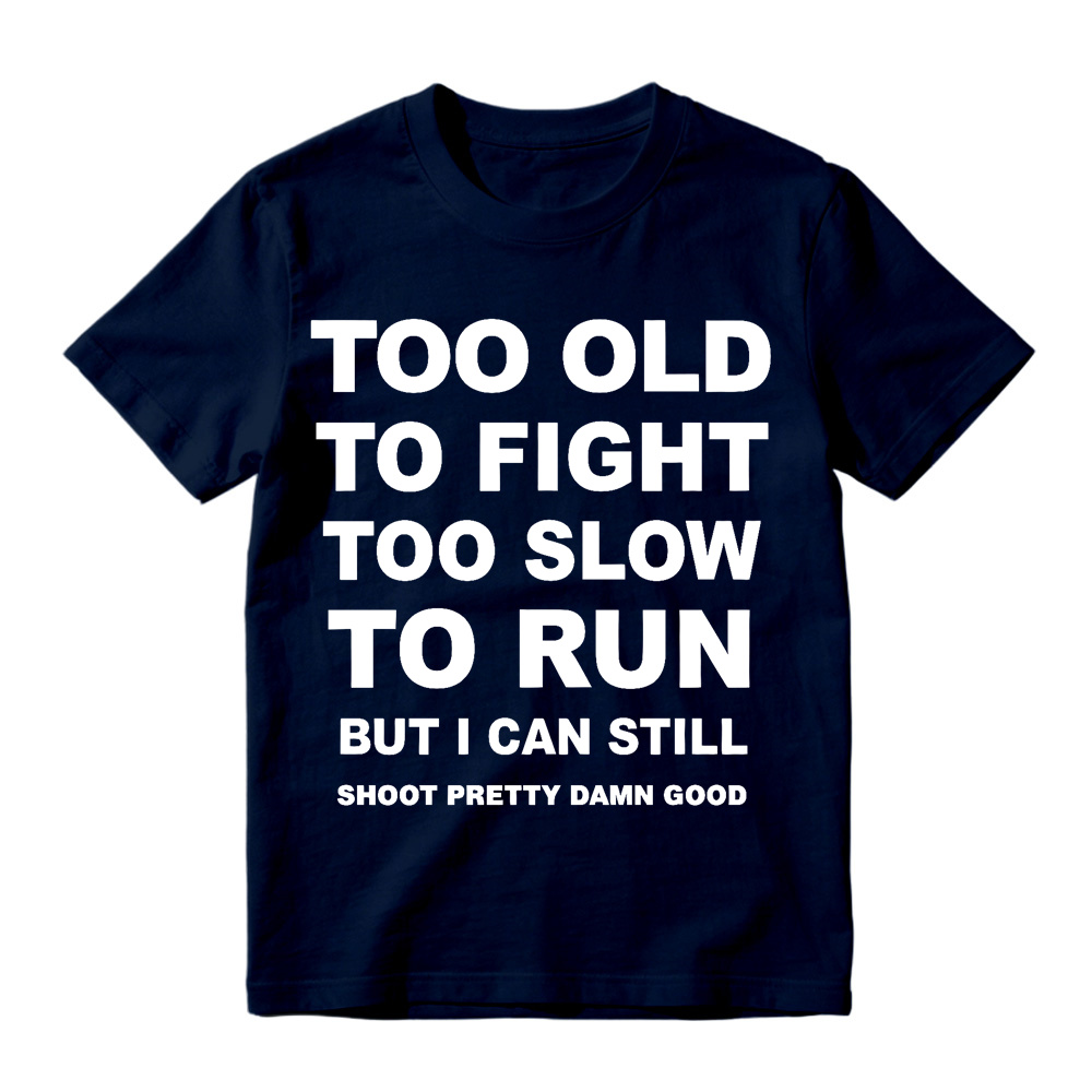 Too Old to Fight Too Slow to Run Funny Sarcastic Gun Lover T-Shirt