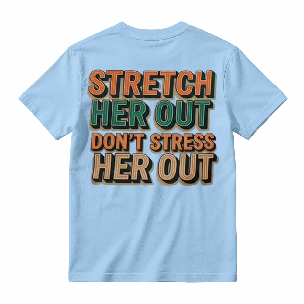 "Stretch Her Out Don't Stress Her Out" Graphic T-Shirt 