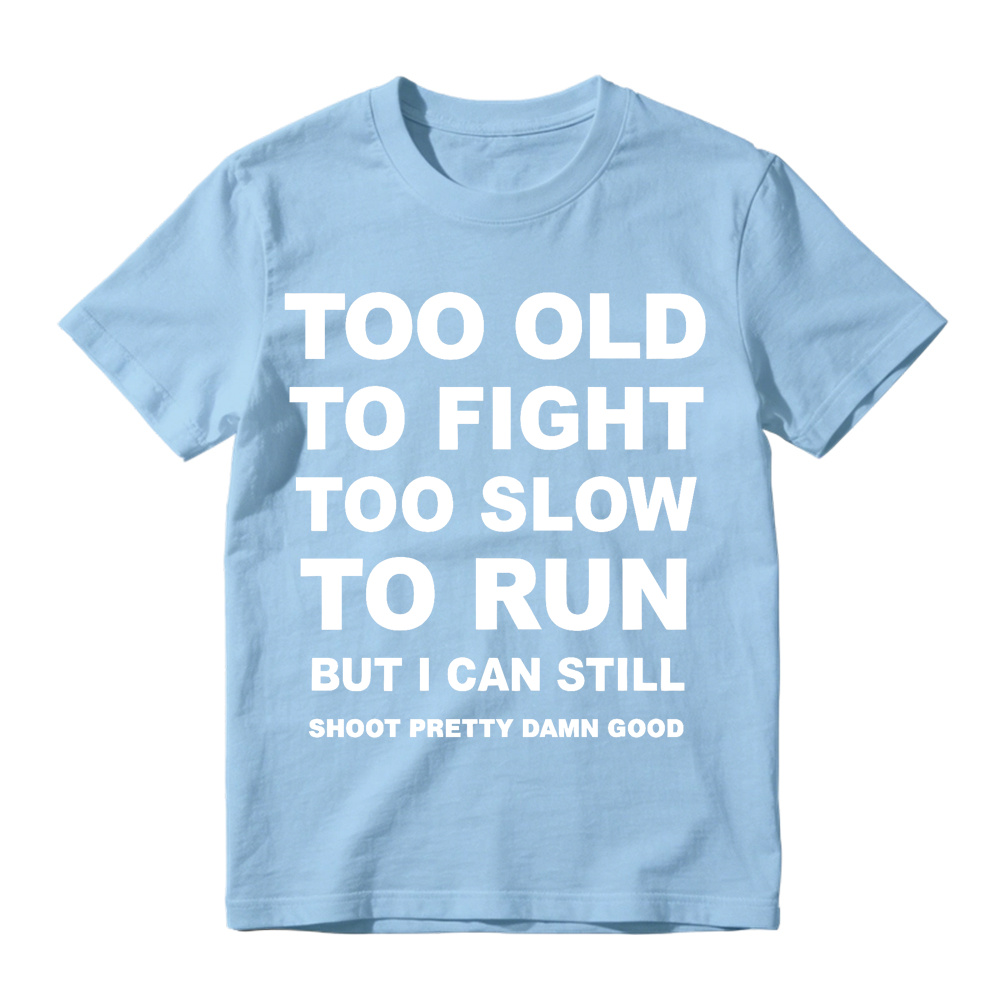Too Old to Fight Too Slow to Run Funny Sarcastic Gun Lover T-Shirt