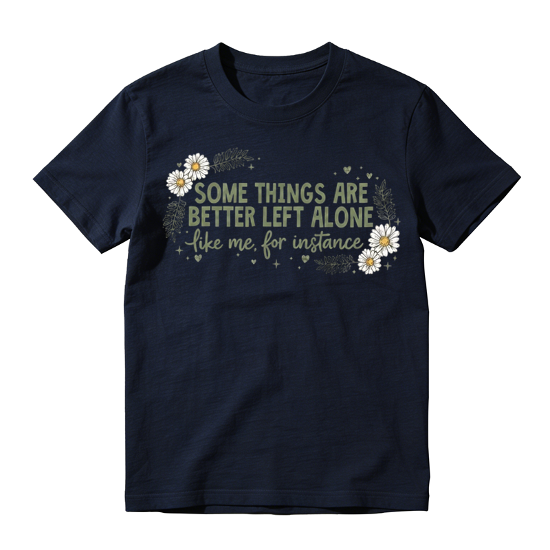 Some Things Are Better Left Alone Like Me T-Shirt