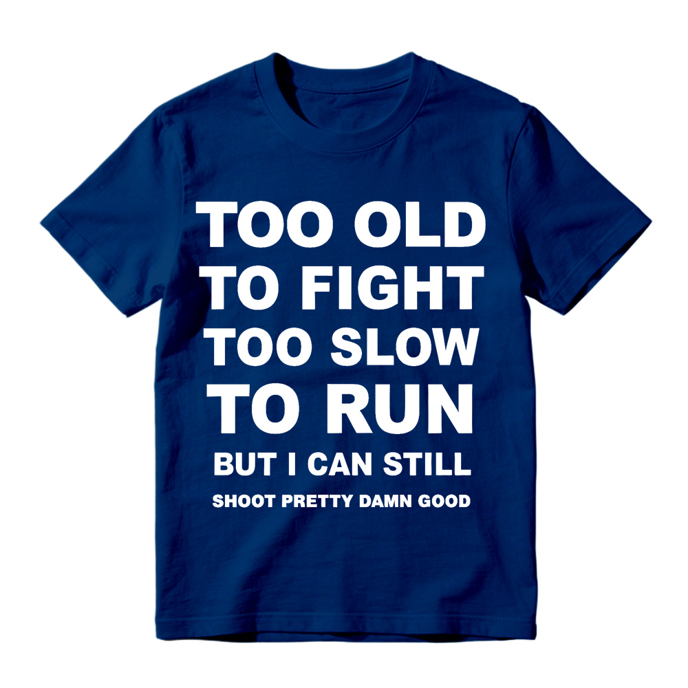 Too Old to Fight Too Slow to Run Funny Sarcastic Gun Lover T-Shirt