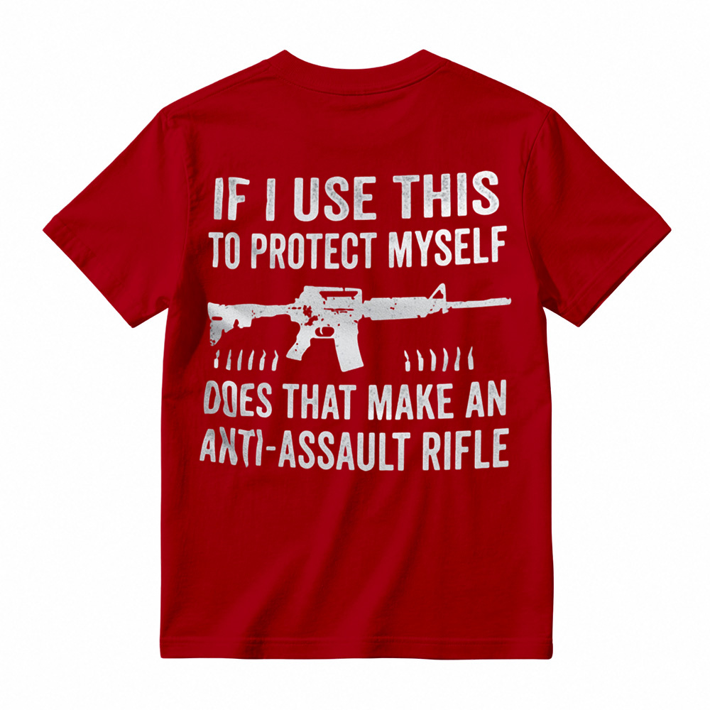 "If I Use This to Protect Myself, Does That Make an Anti-Assault Rifle" T-Shirt
