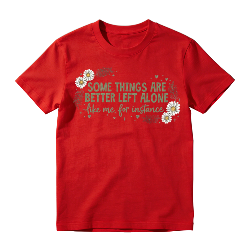 Some Things Are Better Left Alone Like Me T-Shirt