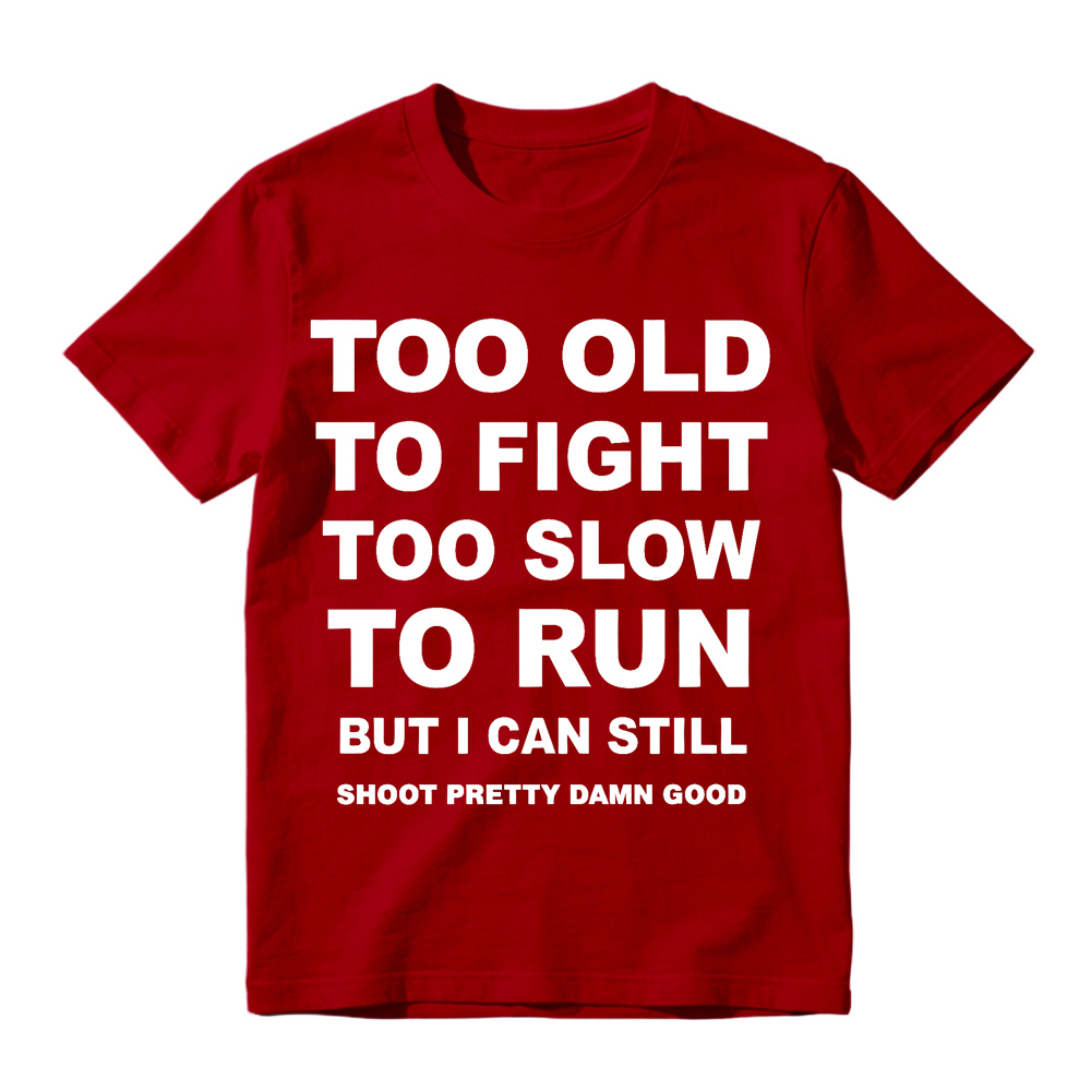 Too Old to Fight Too Slow to Run Funny Sarcastic Gun Lover T-Shirt