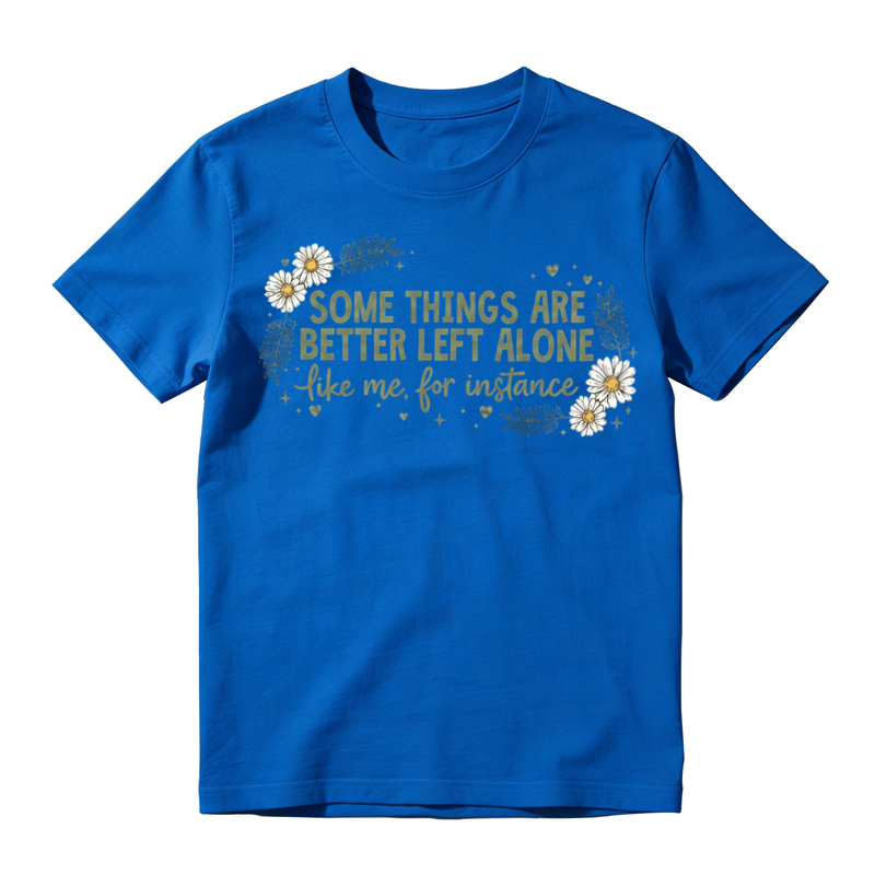 Some Things Are Better Left Alone Like Me T-Shirt