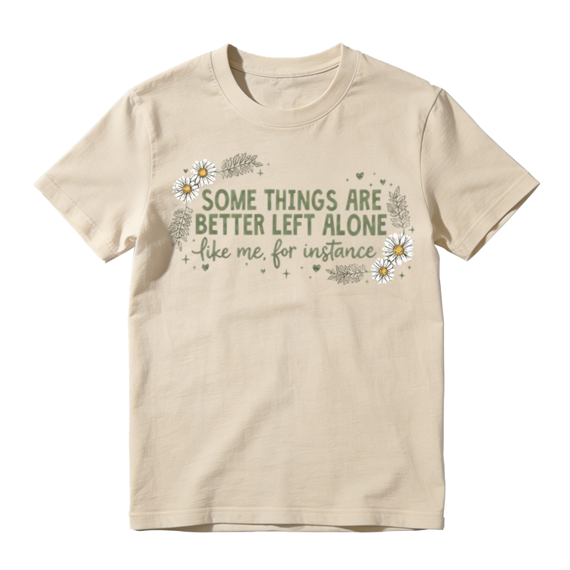 Some Things Are Better Left Alone Like Me T-Shirt