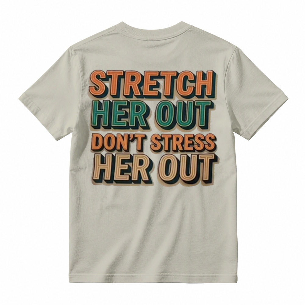 "Stretch Her Out Don't Stress Her Out" Graphic T-Shirt 