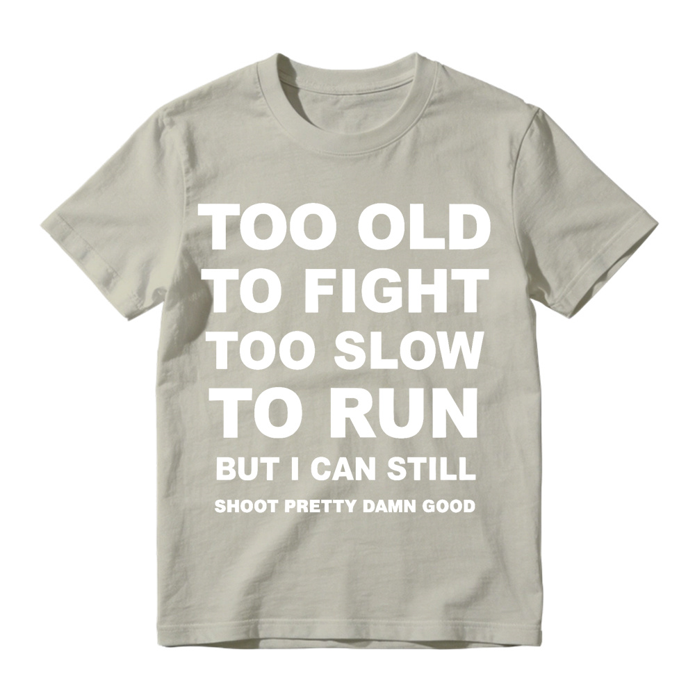 Too Old to Fight Too Slow to Run Funny Sarcastic Gun Lover T-Shirt