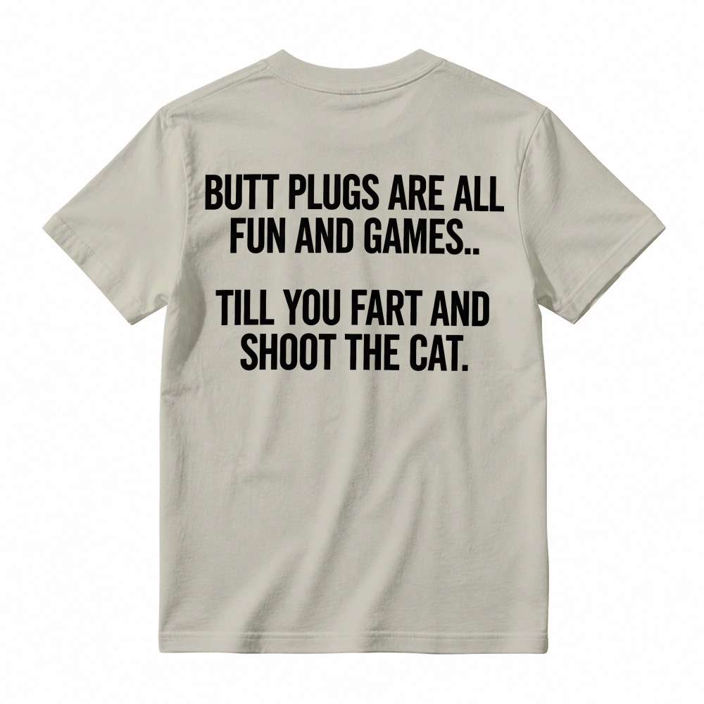 BUTT PLUGS ARE ALL FUN AND GAMES.. TILL YOU FART AND SHOOT THE CAT Offensive Humor T-Shirt