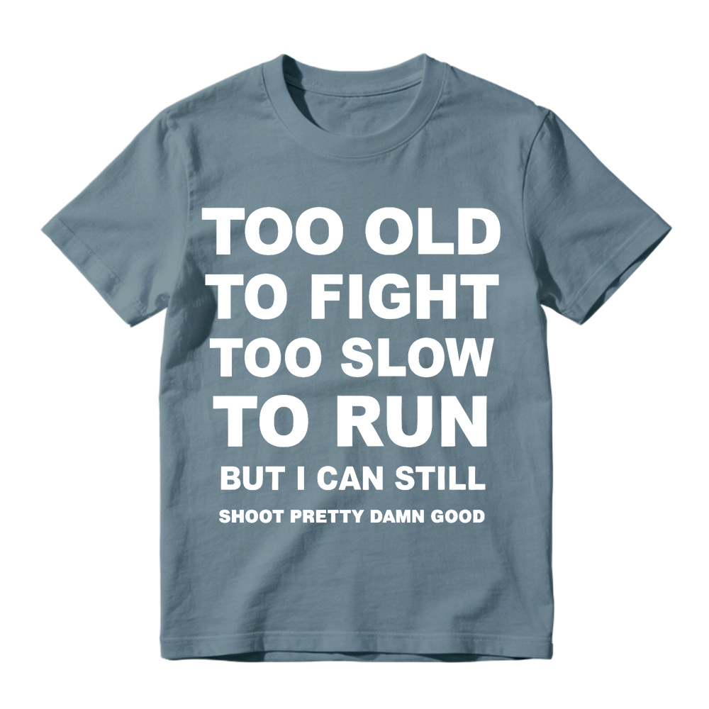 Too Old to Fight Too Slow to Run Funny Sarcastic Gun Lover T-Shirt