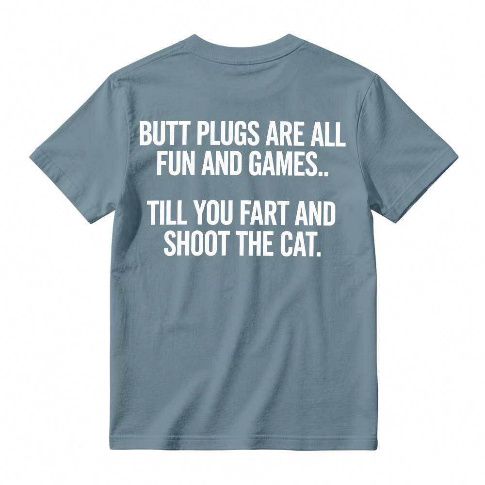 BUTT PLUGS ARE ALL FUN AND GAMES.. TILL YOU FART AND SHOOT THE CAT Offensive Humor T-Shirt