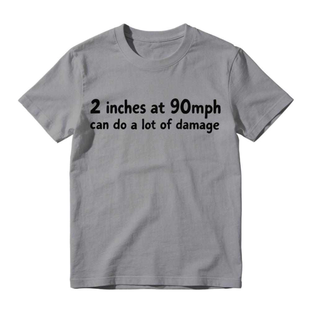 2 Inches At 90mph Can Do A Lot Of Damage Funny Graphic T-Shirt