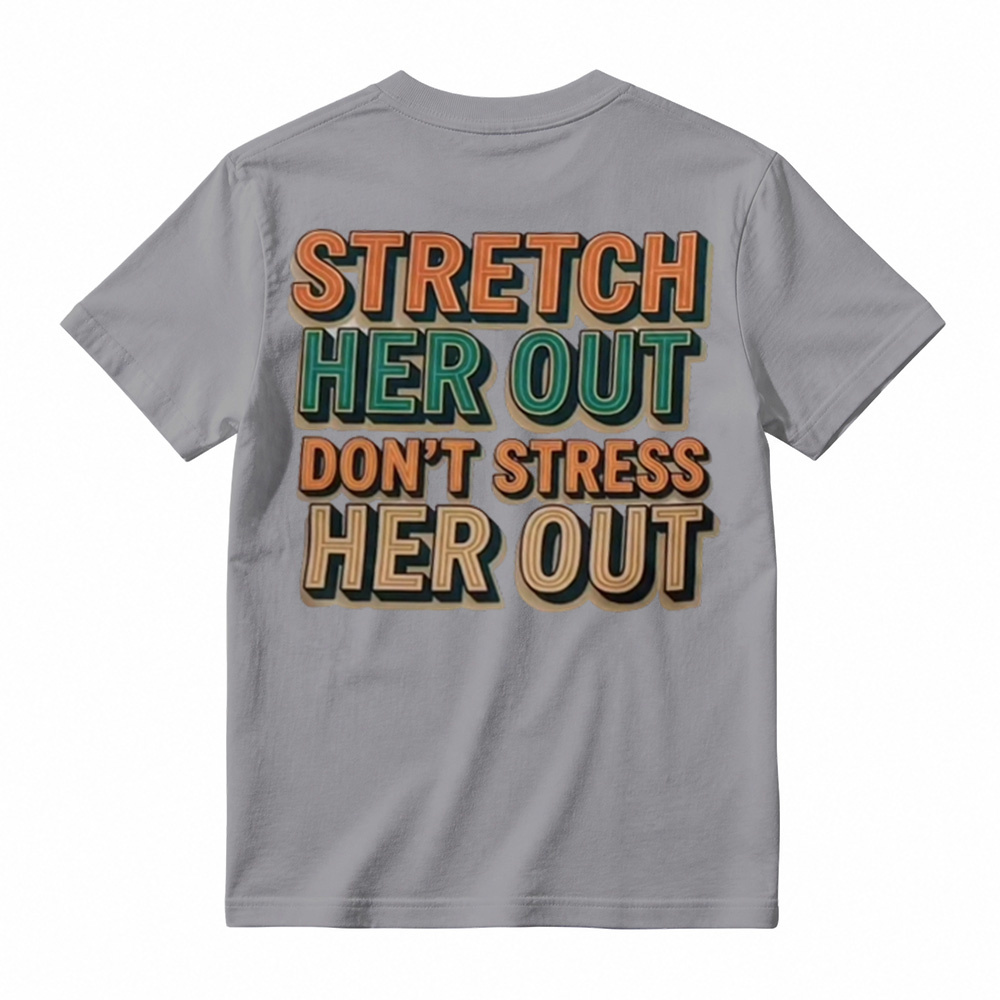 "Stretch Her Out Don't Stress Her Out" Graphic T-Shirt 