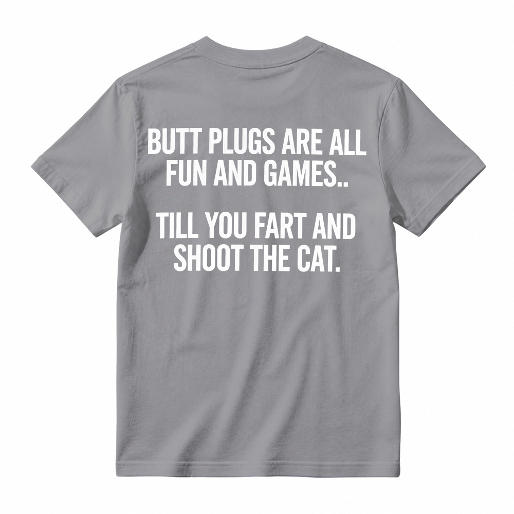 BUTT PLUGS ARE ALL FUN AND GAMES.. TILL YOU FART AND SHOOT THE CAT Offensive Humor T-Shirt