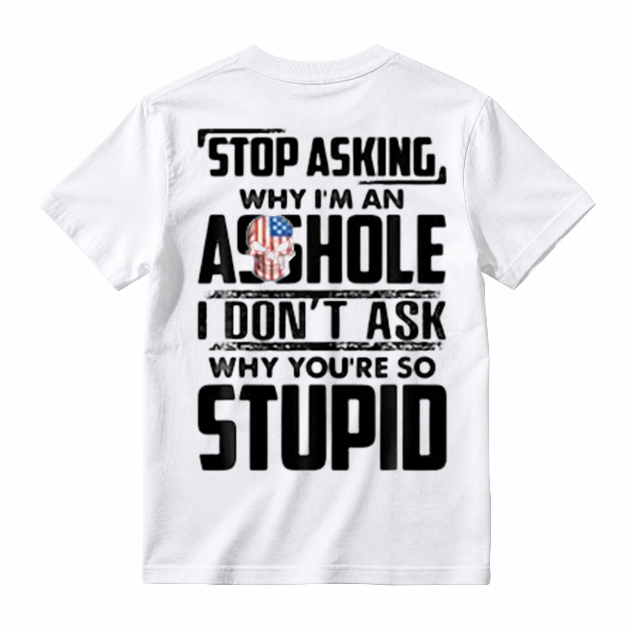"Stop Asking Why I'm An Asshole I Don't Ask Why You're So Stupid" T-Shirt