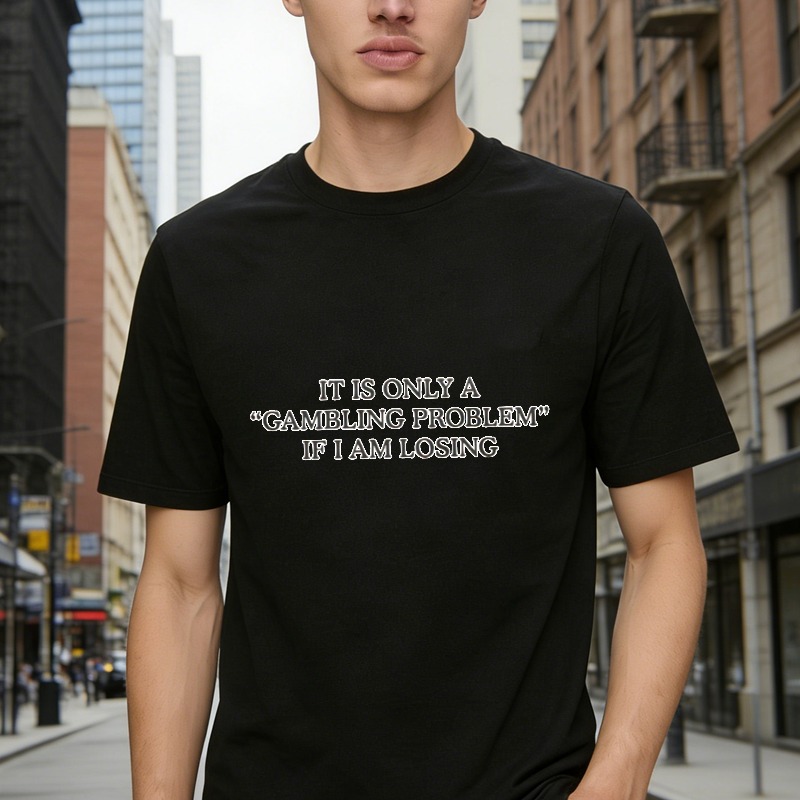 It Is Only A Gambling Problem If I Am Losing Funny Quote T-shirt