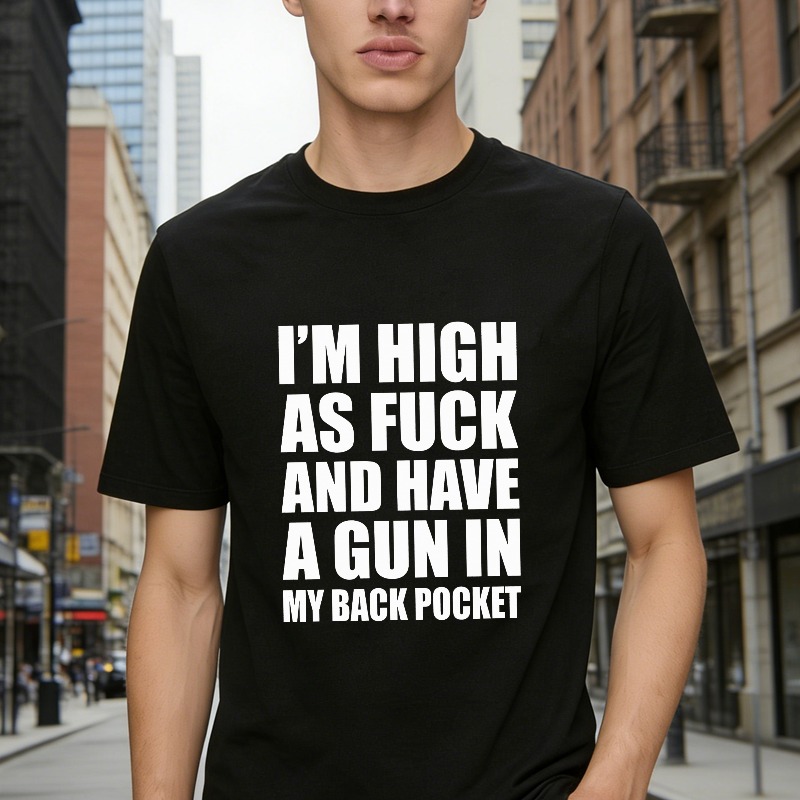 I Am High And Have A Gun In My Back Pocket Funny Quote T-shirt