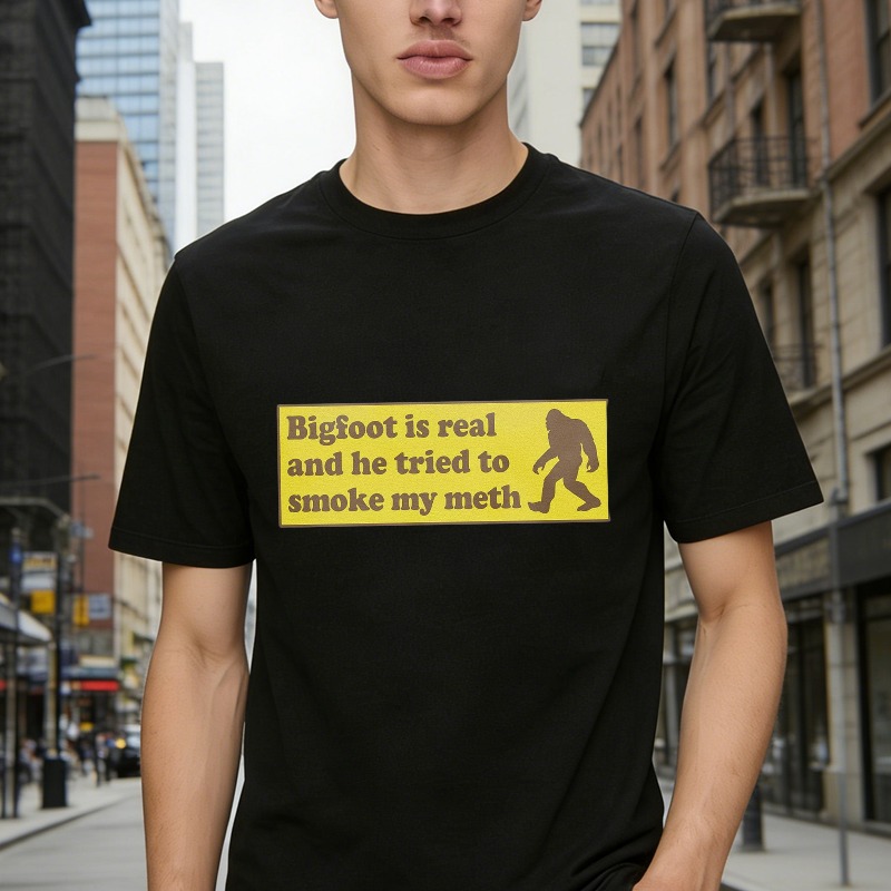 Bigfoot Is Real And He Tried To Smoke My Meth Funny Sasquatch Graphic T-shirt