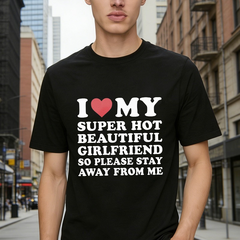 I Love My Super Hot Beautiful Girlfriend So Please Stay Away From Me T-shirt