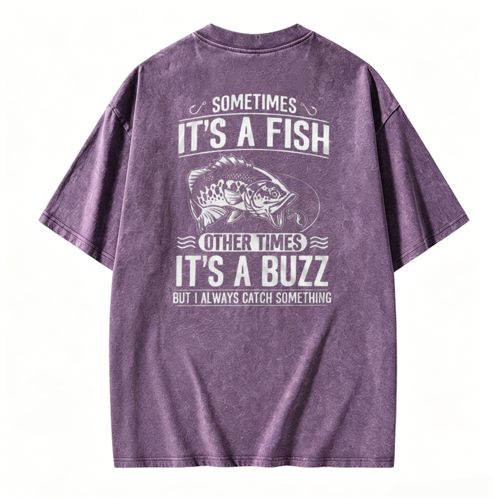 Sometimes Its A Fish Other Times Its A Buzz Fishing Quote Washed T-shirt