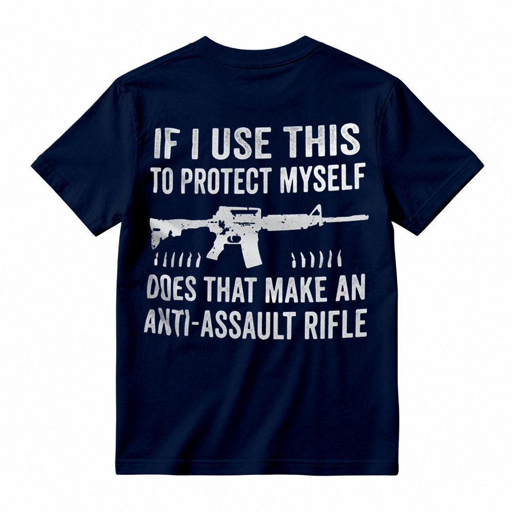 "If I Use This to Protect Myself, Does That Make an Anti-Assault Rifle" T-Shirt