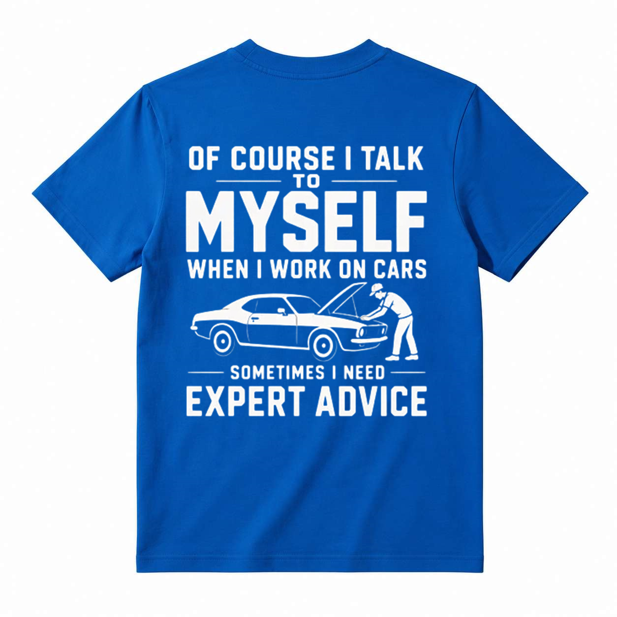 "Of Course I Talk To Myself When I Work On Cars Sometimes I Need Expert Advice" Funny T-Shirt
