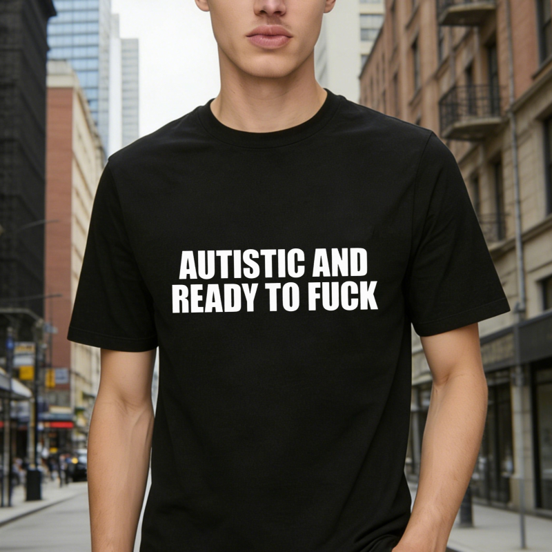 Autistic And Ready To Fuck T-shirt