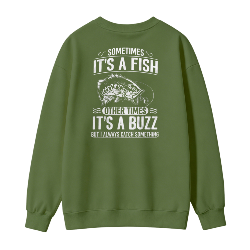 Sometimes Its A Fish Other Times Its A Buzz But I Always Catch Something Fishing Humor Sweatshirt