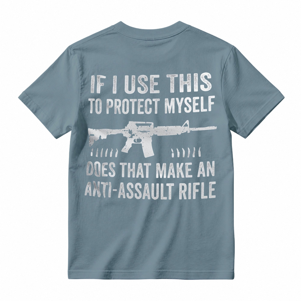 "If I Use This to Protect Myself, Does That Make an Anti-Assault Rifle" T-Shirt