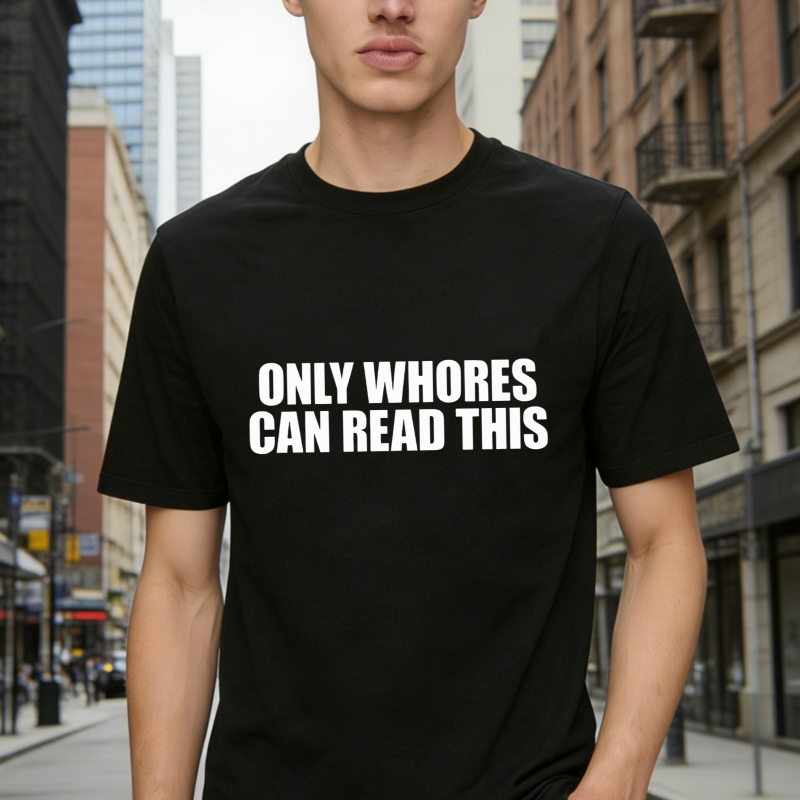 Only Whores Can Read This Funny Text Graphic T-shirt