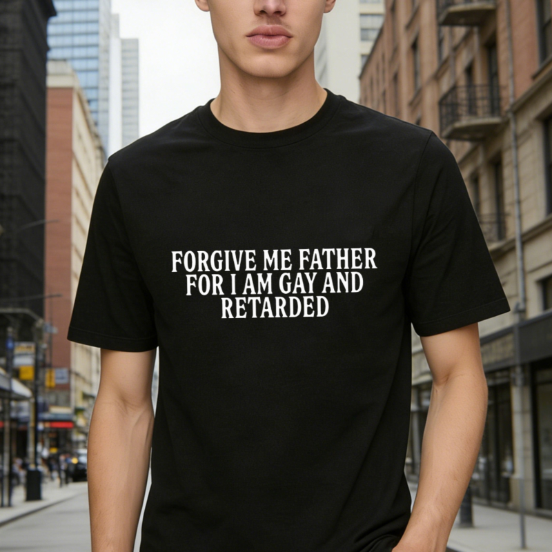Forgive Me Father For I Am Gay And Retarded Funny Quote T-shirt