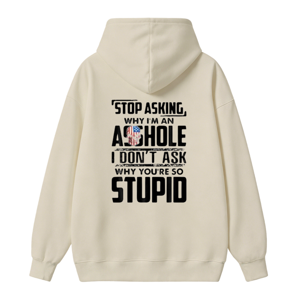 Stop Asking Why I Am An Asshole I Dont Ask Why You Are So Stupid Funny Quote Unisex Classic Hoodie