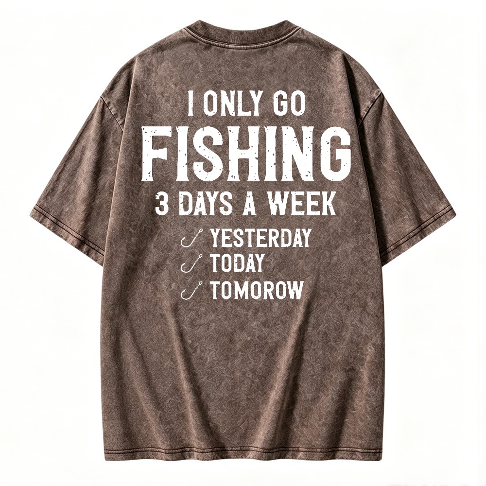 I Only Go Fishing 3 Days A Week Yesterday Today Tomorrow Funny Quote Washed T-shirt