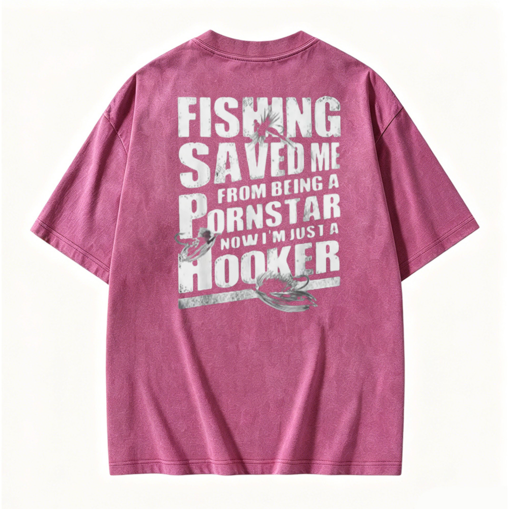 Fishing Saved Me From Being A Pornstar Now I Am Just A Hooker Graphic Washed T-shirt