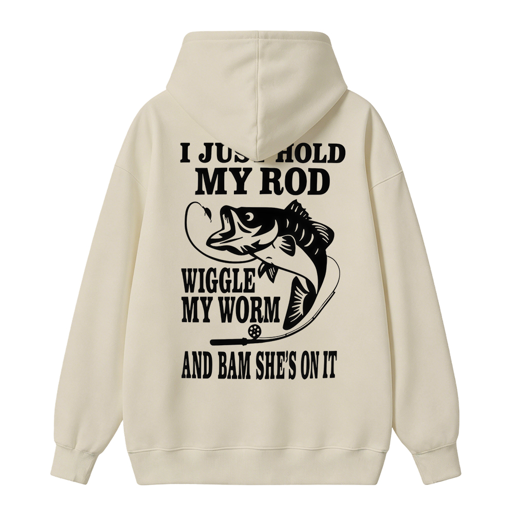 I JUST HOLD MY ROD, WIGGLE MY WORM, AND BAM SHE'S ON IT Funny Fishing  Hoodie