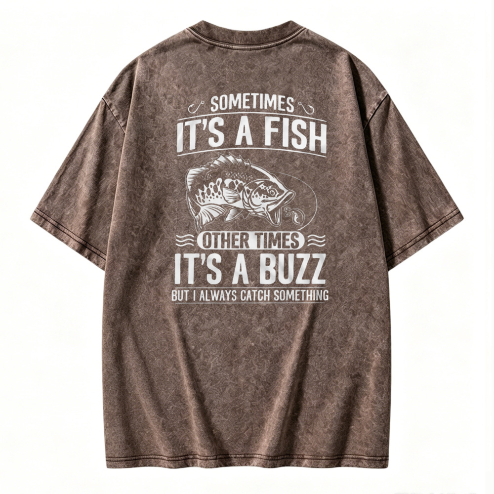 Sometimes Its A Fish Other Times Its A Buzz Fishing Quote Washed T-shirt