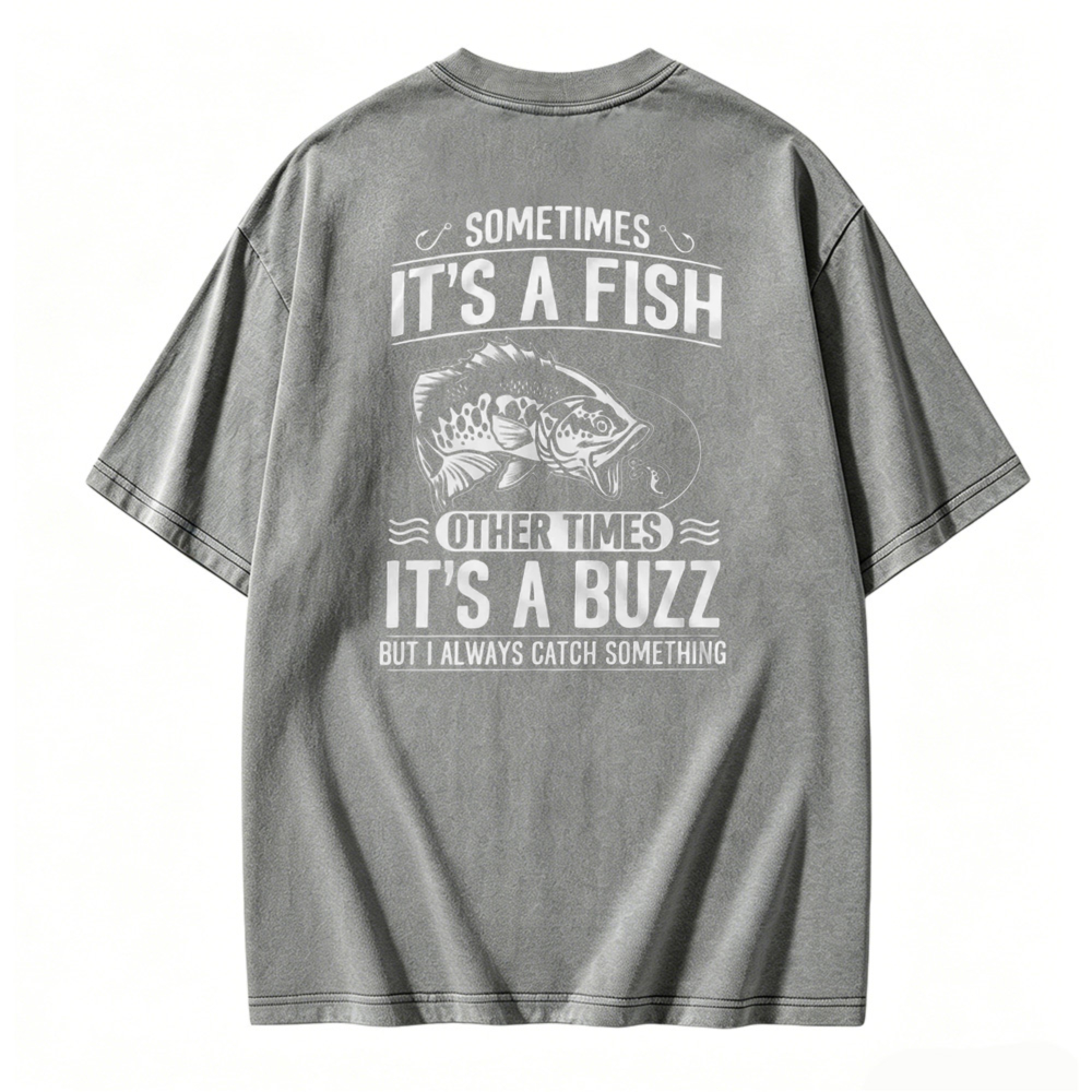 Sometimes Its A Fish Other Times Its A Buzz Fishing Quote Washed T-shirt