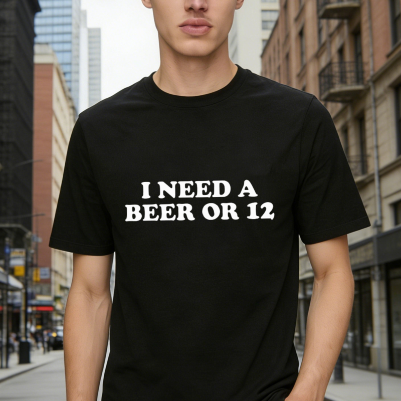 I Need A Beer Or 12 Funny Drinking Quote Graphic T-shirt