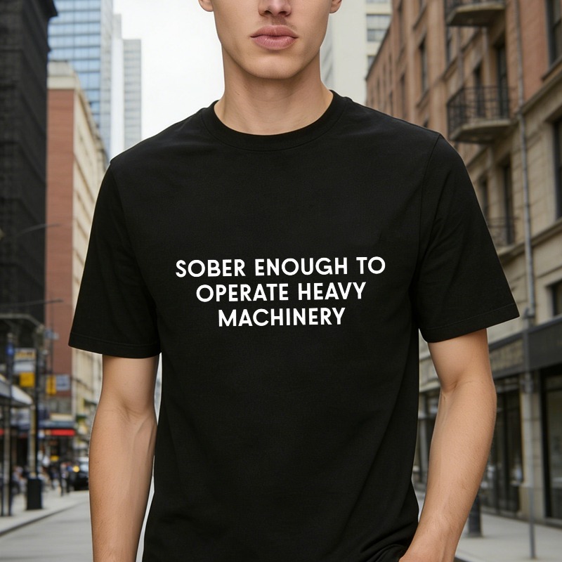 Sober Enough To Operate Heavy Machinery Funny Quote T-shirt