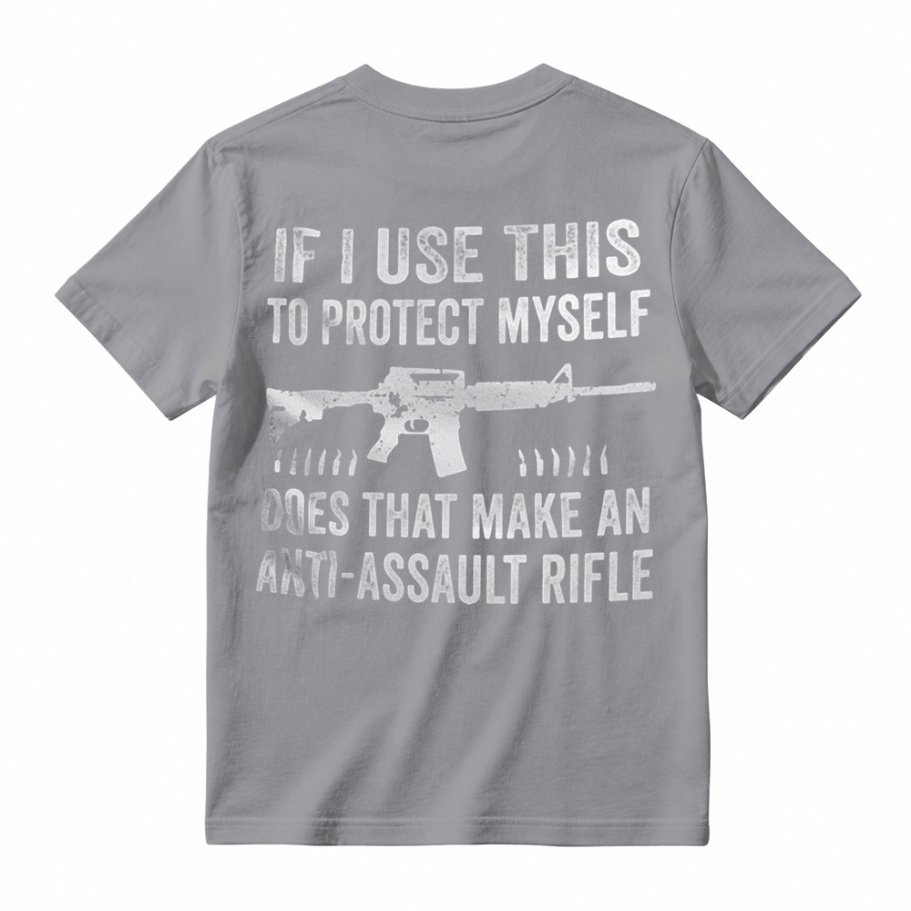 "If I Use This to Protect Myself, Does That Make an Anti-Assault Rifle" T-Shirt