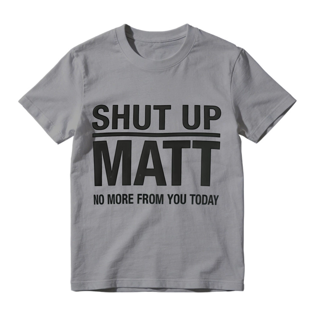 Shut Up Matt Sarcastic Meme Graphic T-Shirt